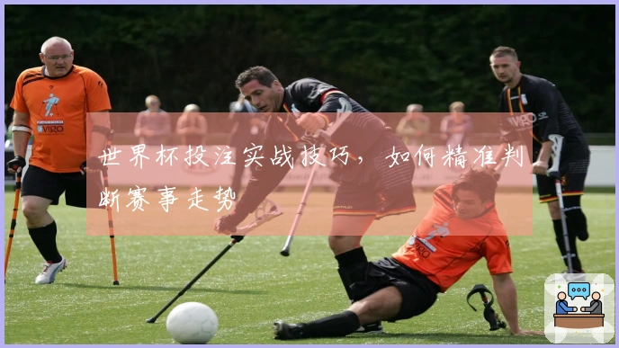 世界杯投注实战技巧，如何精准判断赛事走势